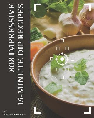 Book cover for 303 Impressive 15-Minute Dip Recipes