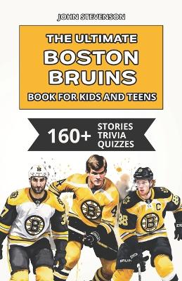 Book cover for The Ultimate Boston Bruins Book For Kids And Teens