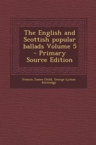 Cover of The English and Scottish Popular Ballads Volume 5 - Primary Source Edition