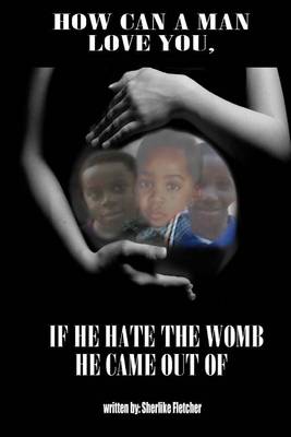 Book cover for How can a man love you if he hate the womb he came out of?