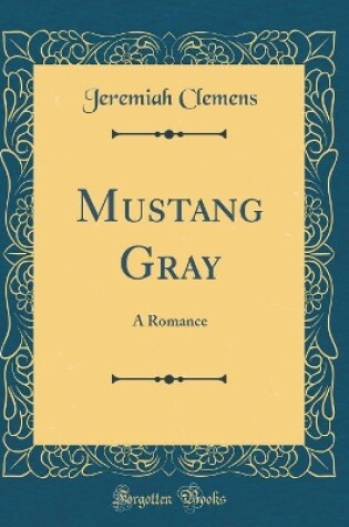 Cover of Mustang Gray: A Romance (Classic Reprint)