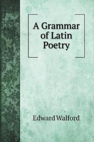 Cover of A Grammar of Latin Poetry