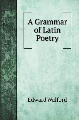 Cover of A Grammar of Latin Poetry