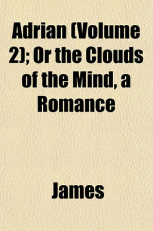 Cover of Adrian (Volume 2); Or the Clouds of the Mind, a Romance