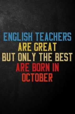Cover of English Teachers Are Great But Only The Best Are Born In October