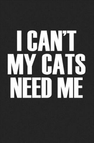 Cover of I Cant My Cats Need Me