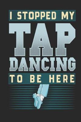 Book cover for I Stopped My Tap Dancing To Be Here