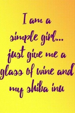 Cover of I Am a Simple Girl Just Give Me a Glass of Wine and My Shiba Inu