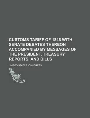 Book cover for Customs Tariff of 1846 with Senate Debates Thereon Accompanied by Messages of the President, Treasury Reports, and Bills