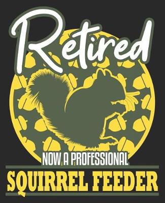 Book cover for Retired Now A Professional Squirrel Feeder