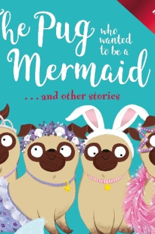 Cover of The Pug Who Wanted to be a Mermaid . . . and other stories