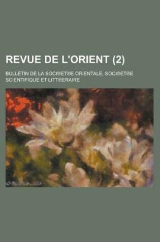 Cover of Revue de L'Orient (2 ); Bulletin de La Soci Et E Orientale, Soci Et E Scientifique Et Litt Eraire