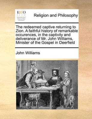 Book cover for The redeemed captive returning to Zion. A faithful history of remarkable occurences, in the captivity and deliverance of Mr. John Williams, Minister of the Gospel in Deerfield