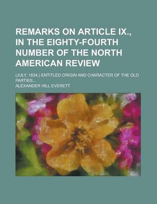 Book cover for Remarks on Article IX., in the Eighty-Fourth Number of the North American Review; (July, 1834, ) Entitled Origin and Character of the Old Parties...