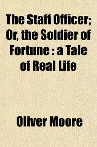 Cover of The Staff Officer Volume 1; Or, the Soldier of Fortune a Tale of Real Life