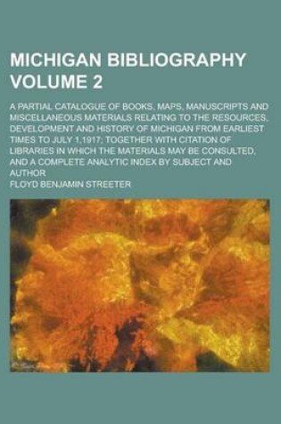 Cover of Michigan Bibliography; A Partial Catalogue of Books, Maps, Manuscripts and Miscellaneous Materials Relating to the Resources, Development and History of Michigan from Earliest Times to July 1,1917; Together with Citation of Volume 2