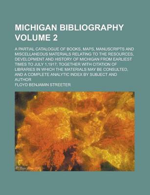 Book cover for Michigan Bibliography; A Partial Catalogue of Books, Maps, Manuscripts and Miscellaneous Materials Relating to the Resources, Development and History of Michigan from Earliest Times to July 1,1917; Together with Citation of Volume 2