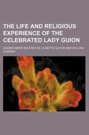 Cover of The Life and Religious Experience of the Celebrated Lady Guion