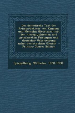 Cover of Der Demotische Text Der Priesterdekrete Von Kanopus Und Memphis (Rosettana) Mit Den Hieroglyphischen Und Griechischen Fassungen Und Deutscher Ueberset