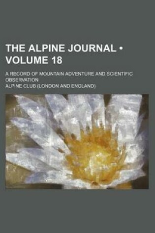 Cover of The Alpine Journal (Volume 18); A Record of Mountain Adventure and Scientific Observation