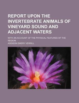 Book cover for Report Upon the Invertebrate Animals of Vineyard Sound and Adjacent Waters; With an Account of the Physical Features of the Region