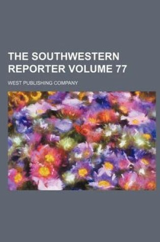 Cover of The Southwestern Reporter Volume 77
