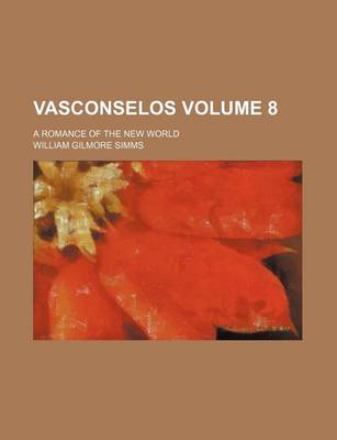 Book cover for Vasconselos Volume 8; A Romance of the New World