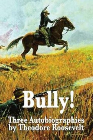 Cover of Bully! Three Autobiographies by Theodore Roosevelt