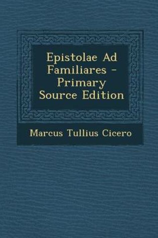 Cover of Epistolae Ad Familiares - Primary Source Edition