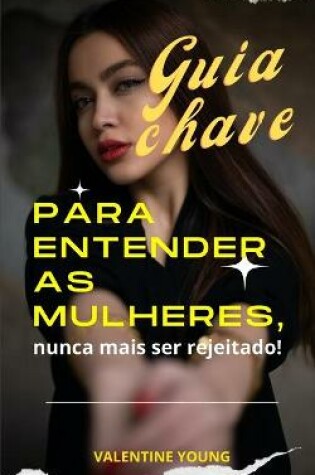 Cover of Guia chave para entender as mulheres, nunca mais ser rejeitado!