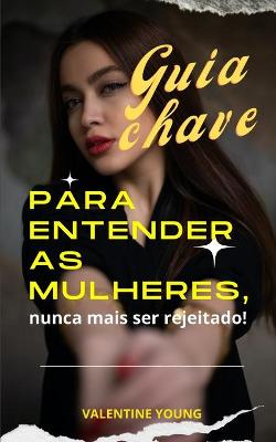 Book cover for Guia chave para entender as mulheres, nunca mais ser rejeitado!