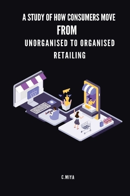 Book cover for A study of how consumers move from unorganised to organised retailing