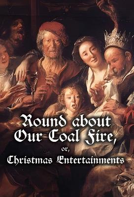 Book cover for Round about Our Coal Fire, or, Christmas Entertainments