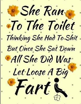 Book cover for She Ran To The Toilet Thinking She Had To Shit But Once She Sat Down All She Did Was Let Loose A Big Fart