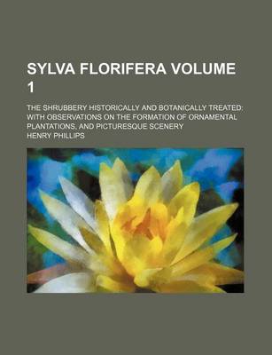 Book cover for Sylva Florifera Volume 1; The Shrubbery Historically and Botanically Treated with Observations on the Formation of Ornamental Plantations, and Picturesque Scenery