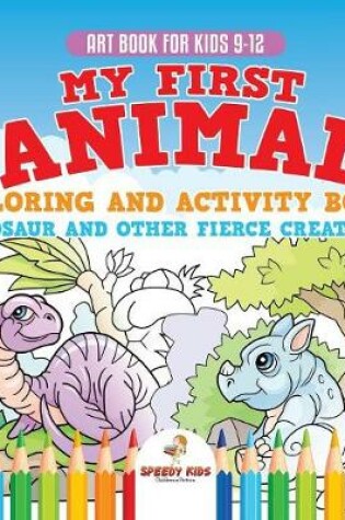 Cover of Art Book for Kids 9-12. My First Animal Coloring and Activity Book Dinosaur and Other Fierce Creatures. One Giant Activity Book Kids. Hours of Step-by-Step Drawing and Coloring Exercises