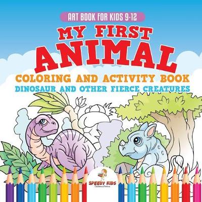 Book cover for Art Book for Kids 9-12. My First Animal Coloring and Activity Book Dinosaur and Other Fierce Creatures. One Giant Activity Book Kids. Hours of Step-by-Step Drawing and Coloring Exercises