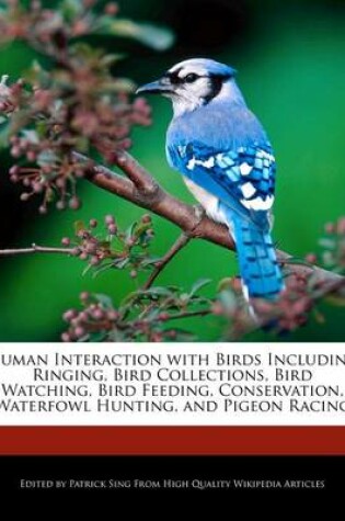 Cover of Human Interaction with Birds Including Ringing, Bird Collections, Bird Watching, Bird Feeding, Conservation, Waterfowl Hunting, and Pigeon Racing