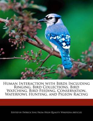 Book cover for Human Interaction with Birds Including Ringing, Bird Collections, Bird Watching, Bird Feeding, Conservation, Waterfowl Hunting, and Pigeon Racing