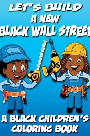Cover of Let's Build A New Black Wall Street - A Black Children's Coloring Book