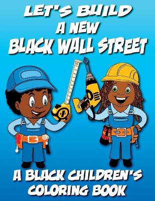 Book cover for Let's Build A New Black Wall Street - A Black Children's Coloring Book