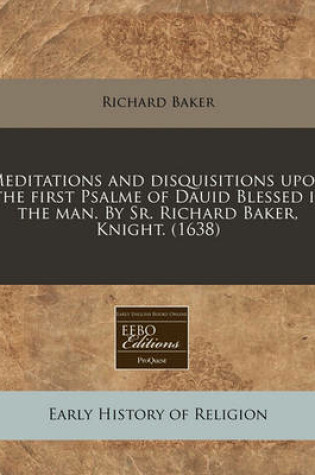 Cover of Meditations and Disquisitions Upon the First Psalme of Dauid Blessed Is the Man. by Sr. Richard Baker, Knight. (1638)