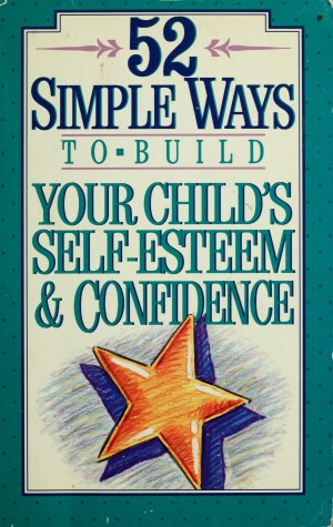 Book cover for 52 Simple Ways to Build Your Child's Self-Esteem and Confidence