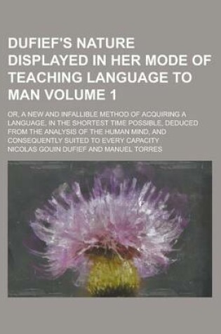 Cover of Dufief's Nature Displayed in Her Mode of Teaching Language to Man; Or, a New and Infallible Method of Acquiring a Language, in the Shortest Time Possible, Deduced from the Analysis of the Human Mind, and Consequently Suited to Volume 1