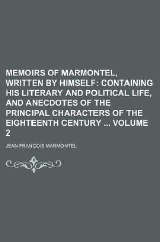 Cover of Memoirs of Marmontel, Written by Himself (Volume 2); Containing His Literary and Political Life, and Anecdotes of the Principal Characters of