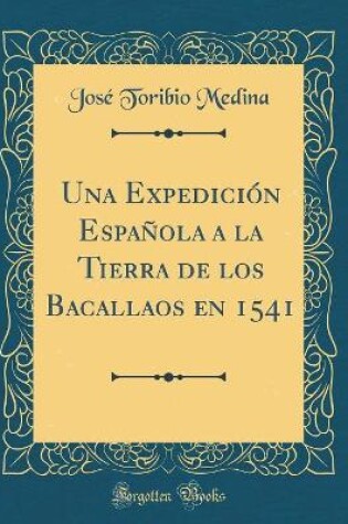 Cover of Una Expedición Española a la Tierra de Los Bacallaos En 1541 (Classic Reprint)