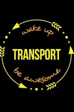 Cover of Wake Up Transport Be Awesome Notebook for a Transportation Supervisor, Blank Lined Journal