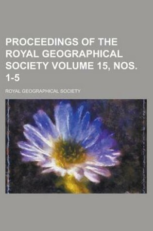 Cover of Proceedings of the Royal Geographical Society Volume 15, Nos. 1-5