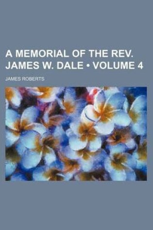 Cover of A Memorial of the REV. James W. Dale (Volume 4)