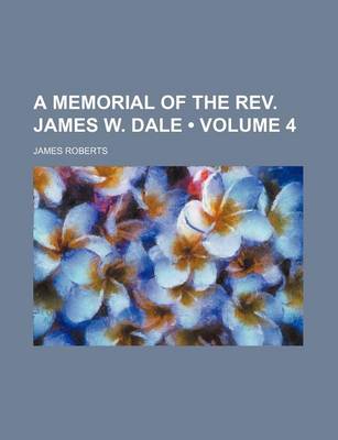 Book cover for A Memorial of the REV. James W. Dale (Volume 4)